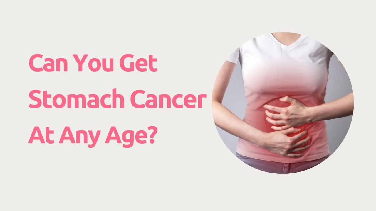 Can You Get Stomach Cancer At Any Age